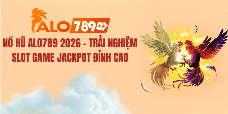 Nổ Hũ ALO789 2026 – Trải Nghiệm Slot Game Jackpot Đỉnh Cao