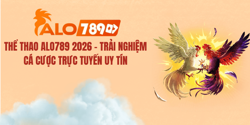 Thể Thao ALO789 2026 – Trải Nghiệm Cá Cược Trực Tuyến Uy Tín