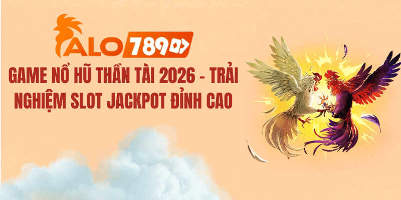 Game Nổ Hũ Thần Tài 2026 – Trải Nghiệm Slot Jackpot Đỉnh Cao