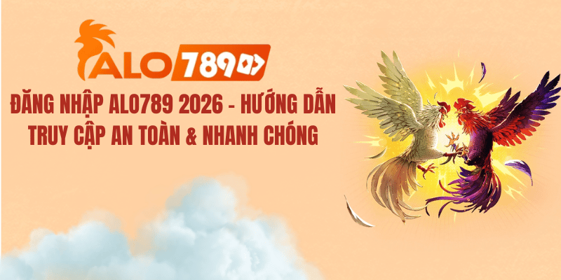 ĐĂNG NHẬP ALO789 2026 – HƯỚNG DẪN TRUY CẬP AN TOÀN & NHANH CHÓNG