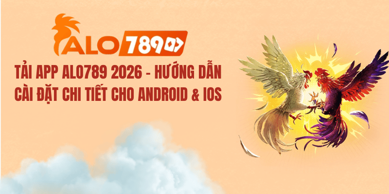 Tải App ALO789 2026 – Hướng Dẫn Cài Đặt Chi Tiết Cho Android & iOS