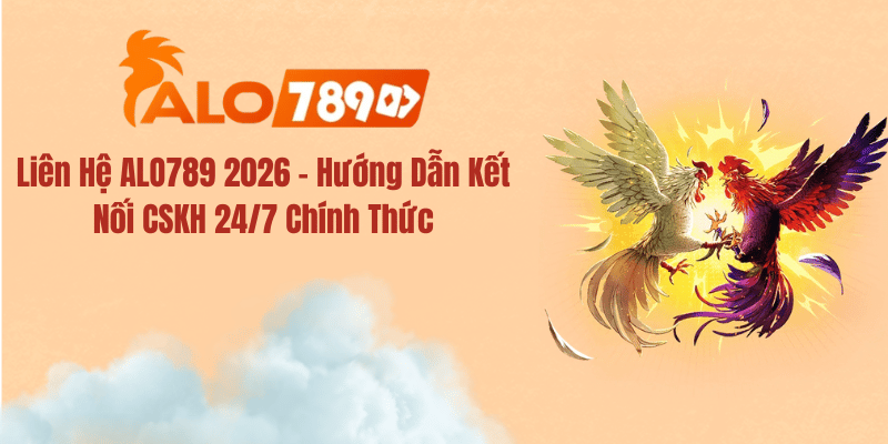 Liên Hệ ALO789 2026 – Hướng Dẫn Kết Nối CSKH 24/7 Chính Thức