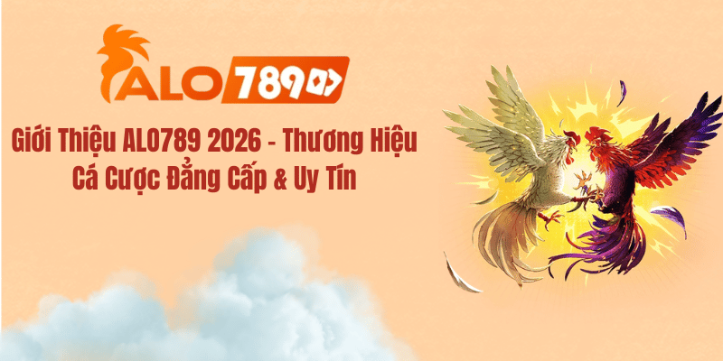 Giới Thiệu ALO789 2026 – Thương Hiệu Cá Cược Đẳng Cấp & Uy Tín