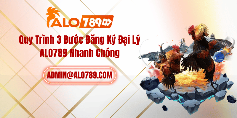 Quy Trình 3 Bước Đăng Ký Đại Lý ALO789 Nhanh Chóng